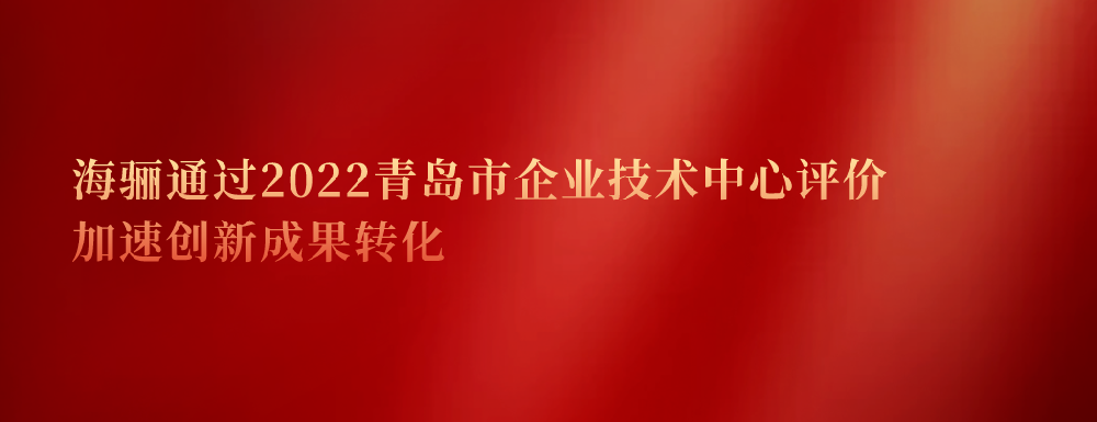 延續(xù)認證！海驪通過2022青島市企業(yè)技術(shù)中心評價
